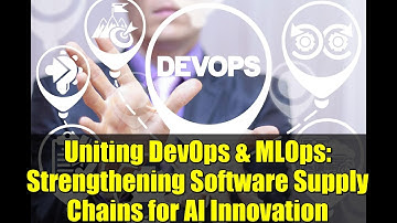 Uniting DevOps & MLOps: Strengthening Software Supply Chains for AI Innovation