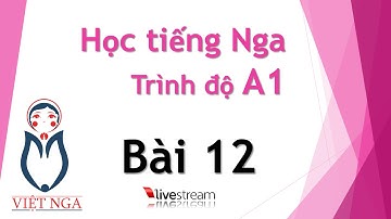 Học tiếng Nga - Trình độ A1 : Bài 12 | Livestream