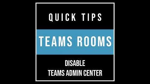 Teams Rooms Quick Tips: Disable Teams Admin Center