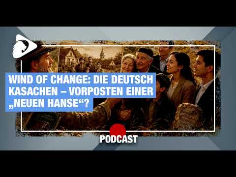 PODCAST: Wind of Change: Die Deutsch-Kasachen – Vorposten einer „Neuen Hanse“?