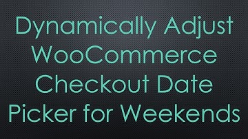 Dynamically Adjust WooCommerce Checkout Date Picker for Weekends