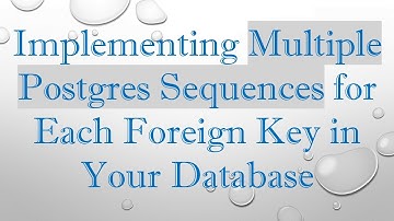 Implementing Multiple Postgres Sequences for Each Foreign Key in Your Database