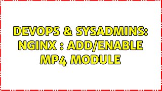 DevOps & SysAdmins: Nginx : Add/Enable mp4 module (2 Solutions!!)
