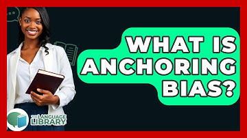 What Is Anchoring Bias? - The Language Library