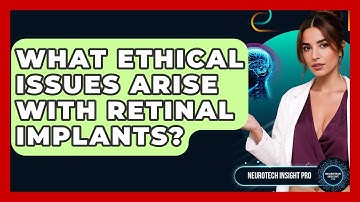 What Ethical Issues Arise With Retinal Implants? - Neurotech Insight Pro