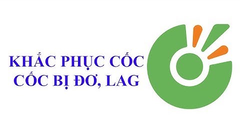 Khắc phục trình duyệt cốc cốc bị đơ, lag, giật