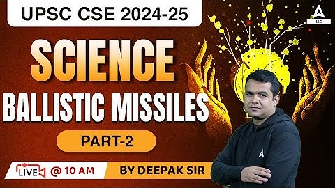 Science & Tech. Ballistic Missiles For UPSC CSE PRELIMS 2023 | UPSC Classes By Deepak sir
