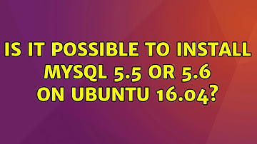 Ubuntu: Is it possible to install MySQL 5.5 or 5.6 on Ubuntu 16.04? (4 Solutions!!)