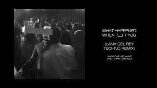 01 - What Happened When I Left You - Lana Del Rey Techno Remix