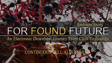For Found Future - Ambient Story (An Electronic Downbeat Journey From Chill To Lounge) Full Mix (HD)