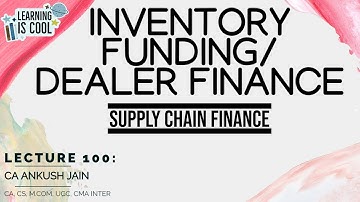 Lecture 100: Mastering Supply Chain Finance: A Complete Guide to Inventory Funding/Dealer Finance