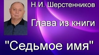 Шерстенников. Главу из книги «Седьмое имя» читает Н.И. Шерстенников. Шерстенников. Главу из книги «Седьмое имя» читает Н.И. Шерстенников.