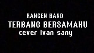 TERBANG BERSAMAKU {lirik} kangen band cover Ivan sany