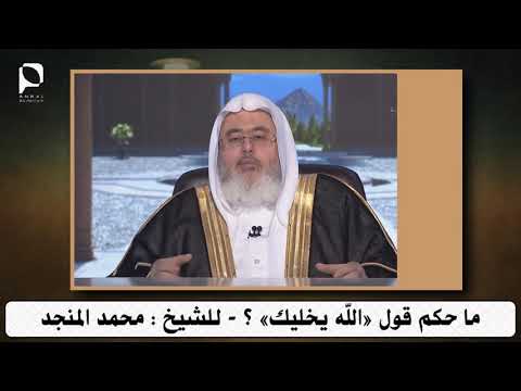 حكم قول الله يخليك للشيخ محمد المنجد
