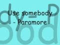 Use somebody- Paramore lyrics