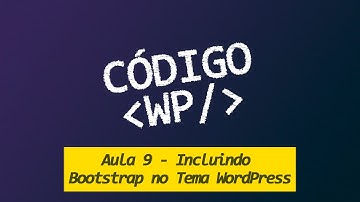 Código WP: Incluindo Bootstrap no Tema WordPress (Aula 9)
