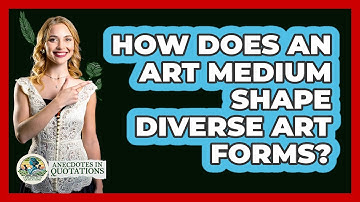 How Does An Art Medium Shape Diverse Art Forms? - Anecdotes in Quotation
