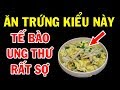 Cách Ăn Trứng Diệt Tế Bào Ung Thư Thậm Chí Người Ung Thư Giai Đoạn Cuối Cũng Hết