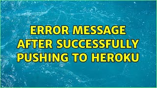 Error message after successfully pushing to Heroku (5 Solutions!!)