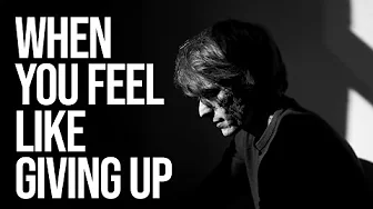 When you feel like Giving Up