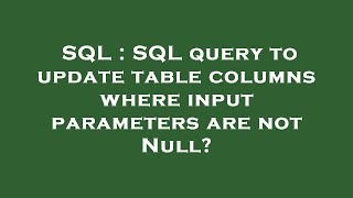 SQL : SQL query to update table columns where input parameters are not Null