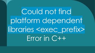 Could not find platform dependent libraries  exec_prefix  Error in C++