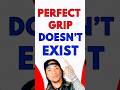 PERFECT GRIP DOESN’T EXIST. GET CREATIVE!