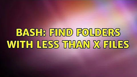 Bash: Find folders with less than x files (2 Solutions!!)