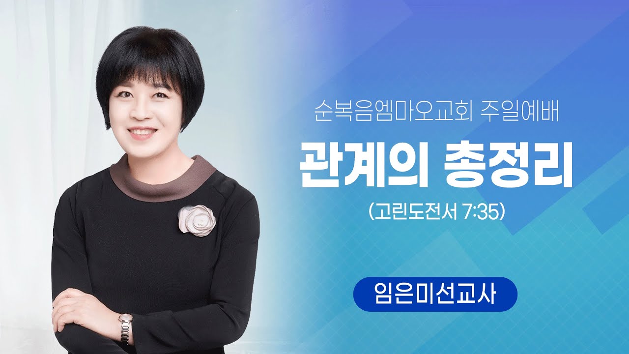 2023.05.07 순복음엠마오교회 - 관계의총정리 (고전 7:35) - 임은미선교사