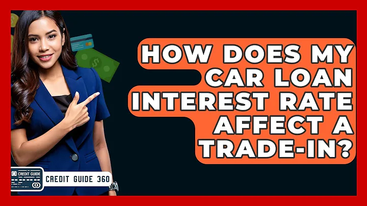 How Does My Car Loan Interest Rate Affect A Trade-in? - CreditGuide360.com