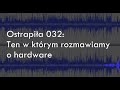 Ten w którym rozmawiamy o hardware