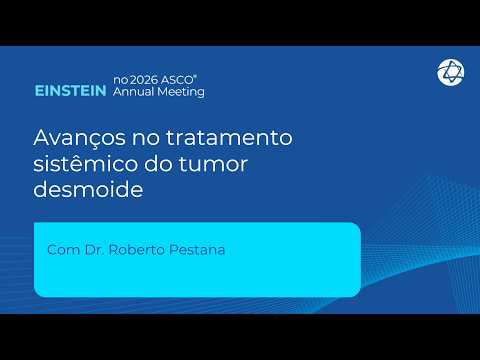 Advances in systemic treatment for desmoid tumors | Einstein at ASCO 2026