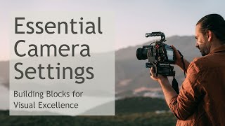 Essential Camera Settings - Building Blocks for Visual Excellence