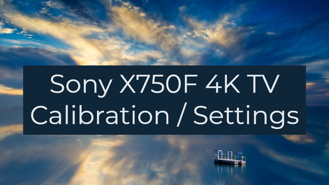Sony X750F 4K IPS TV Calibration Settings YouTube