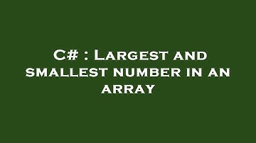 C# : Largest and smallest number in an array