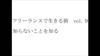 フリーランスで生きる術 vol.9 知らないことを知る