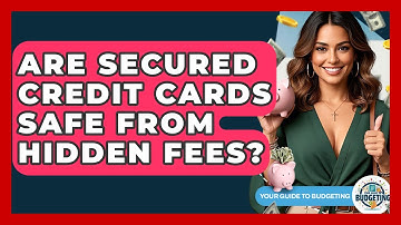 Are Secured Credit Cards Safe From Hidden Fees? - Your Guide to Budgeting