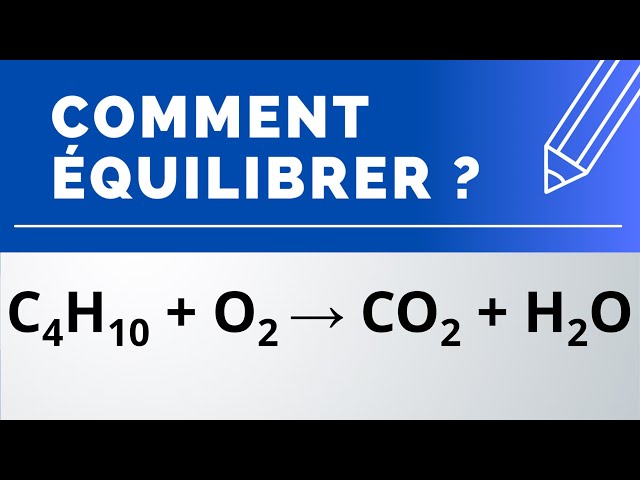 Comment équilibrer : C4H10 + O2 → CO2 + H2O (combustion du butane dans le dioxygène)