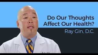 Do Our Thoughts Affect Our Health? - Ray Gin, D.C.