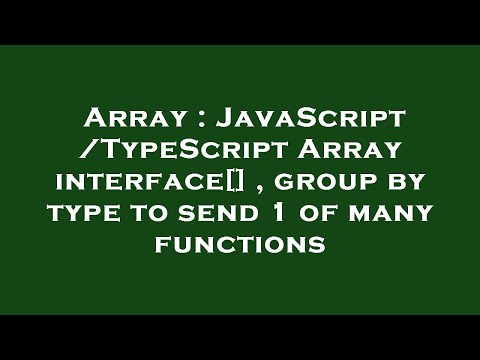 Array : JavaScript/TypeScript Array interface[] , group by type to send 1 of many functions