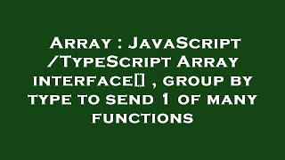 Array : JavaScript/TypeScript Array interface[] , group by type to send 1 of many functions