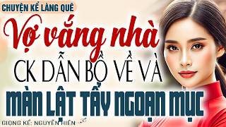 VỢ ĐI VẮNG, CHỒNG NGANG NHIÊN DẪN BỒ NHÍ VỀ NHÀ VÀ MÀN LẬT TẨY NGOẠN MỤC - Kể Chuyện Đêm Khuya