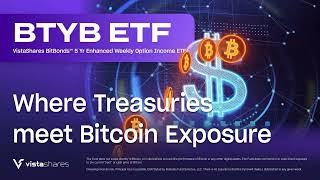 $BTYB - VistaShares BitBonds™ 5 Yr Enhanced Weekly Option Income ETF - Bitcoin Exposure + Treasuries