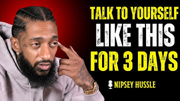 🔥 TALK TO YOURSELF LIKE THIS FOR 3 DAYS | NIPSEY HUSSLE