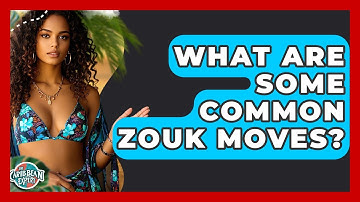 What Are Some Common Zouk Moves? - The Caribbean Expert
