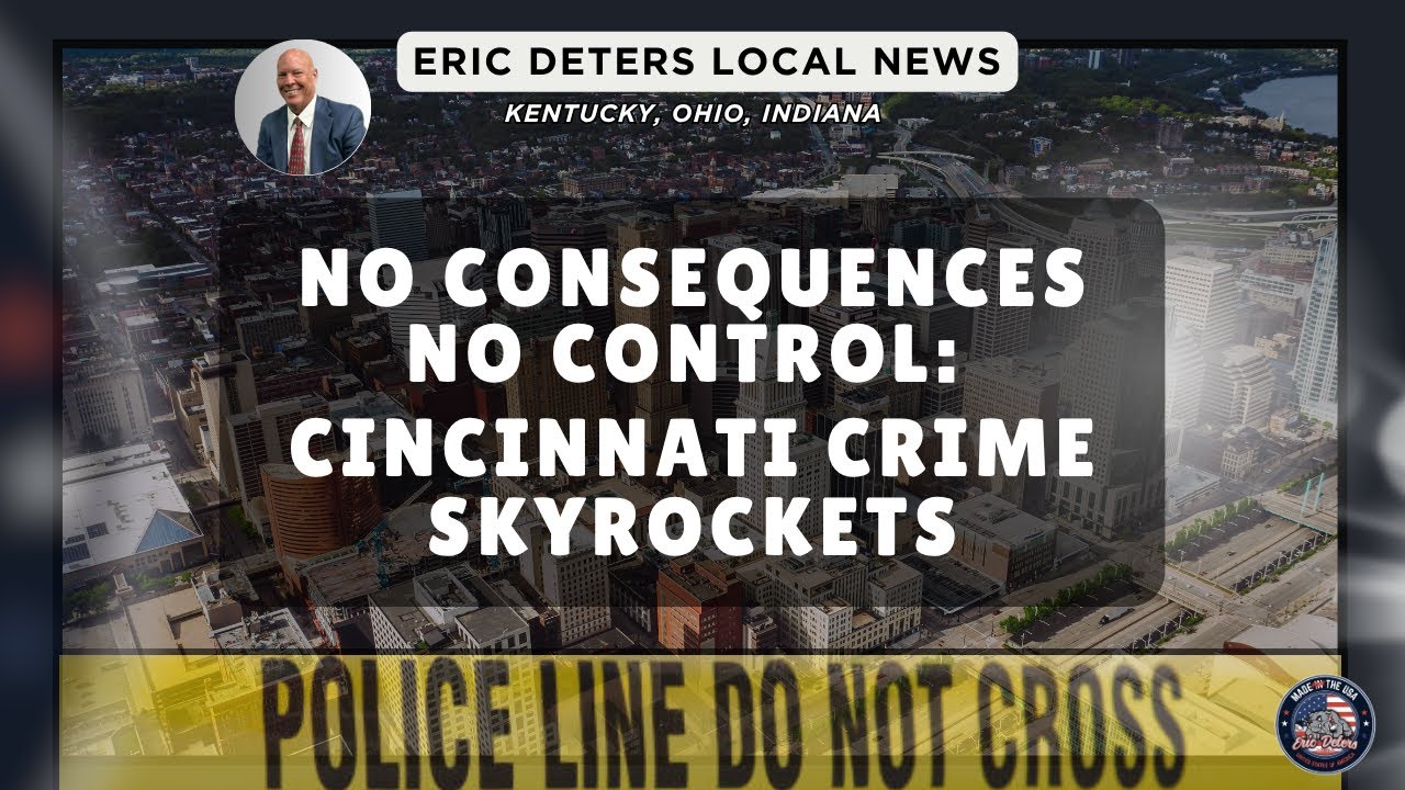 No Consequences, No Control: Cincinnati Crime Skyrockets | Eric Deters Local News