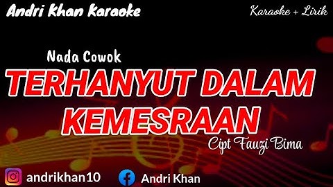 KARAOKE LIRIK VERSI ANDRI KHAN " TERHANYUT DALAM KEMESRAAN " CIPT FAUZI BIMA || NADA COWOK