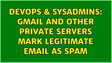 DevOps & SysAdmins: Gmail and other private servers mark legitimate email as SPAM (3 Solutions!!)