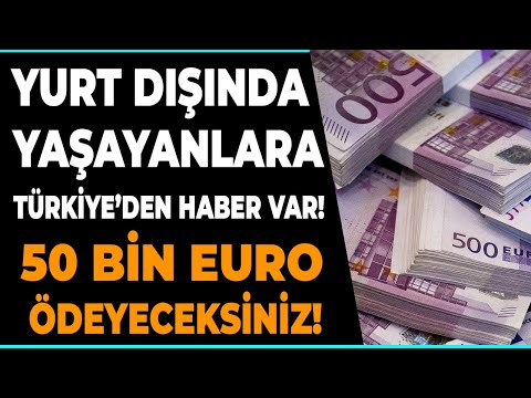 Yurt dışında yaşayanlar 50 bin Euro'yu nasıl ödeyecek? KİMLER BU PARAYI ÖDEMEK ZORUNDA? Son dakika