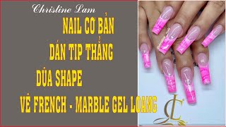 CHRISTINE LAM NAILS - NAILS CƠ BẢN - DÁN TIP THẲNG ĐẮP BỘT DŨA SHAPE - VẼ FRENCH MARBLE GEL LOANG